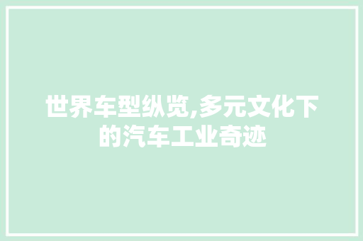 世界车型纵览,多元文化下的汽车工业奇迹 汽车配件