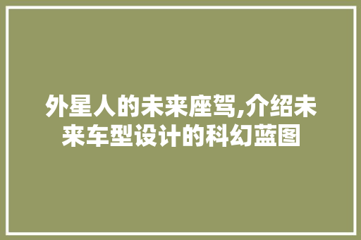 外星人的未来座驾,介绍未来车型设计的科幻蓝图